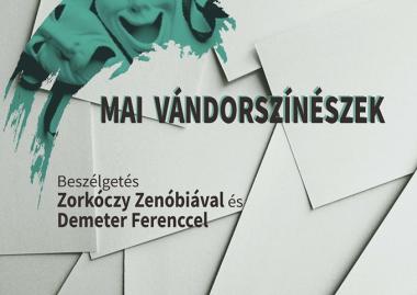 Mai vándorszínészek. Beszélgetés Zorkóczy Zenóbiával és Demeter Ferenccel