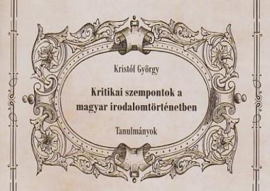 Kristóf György: Kritikai szempontok a magyar irodalomtörténetben. Tanulmányok 