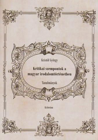 Kristóf György: Kritikai szempontok a magyar irodalomtörténetben. Tanulmányok 